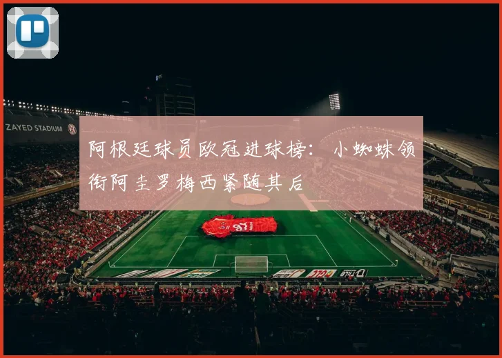 阿根廷球员欧冠进球榜：小蜘蛛领衔阿圭罗梅西紧随其后