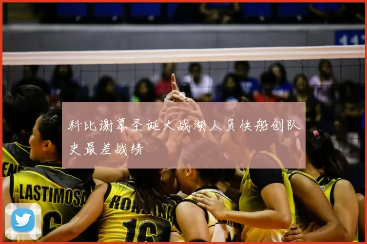 科比谢幕圣诞大战湖人负快船创队史最差战绩