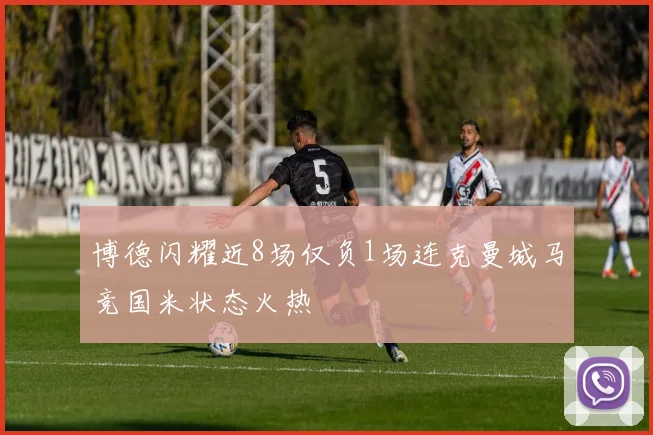 博德闪耀近8场仅负1场连克曼城马竞国米状态火热