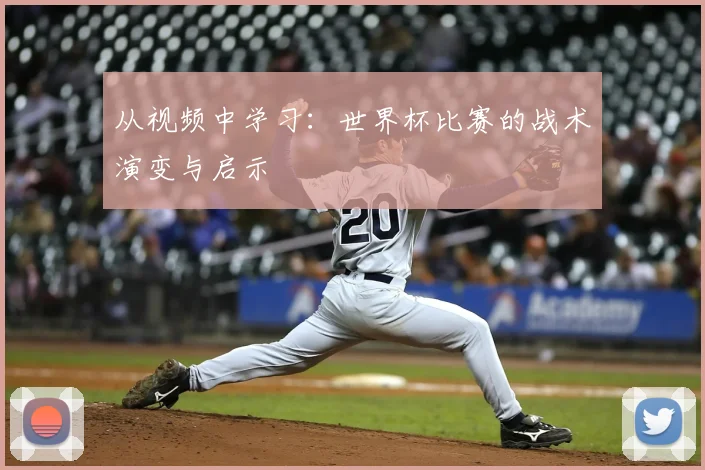 从视频中学习：世界杯比赛的战术演变与启示