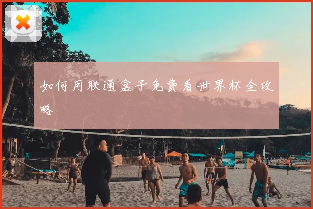 如何用联通盒子免费看世界杯全攻略