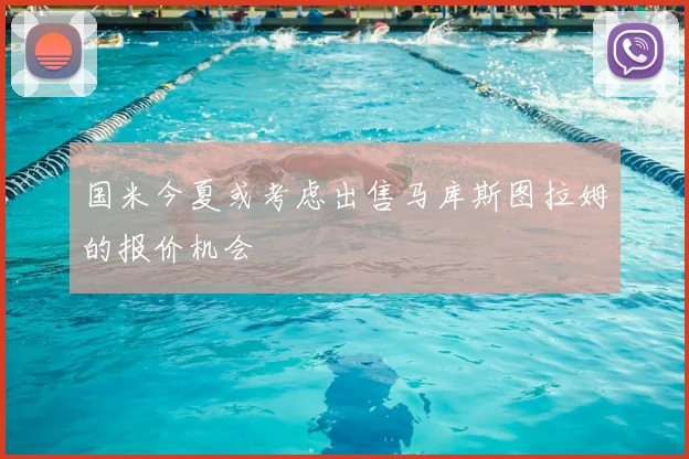 国米今夏或考虑出售马库斯图拉姆的报价机会