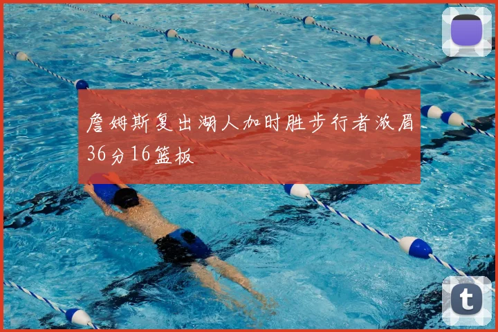 詹姆斯复出湖人加时胜步行者浓眉36分16篮板