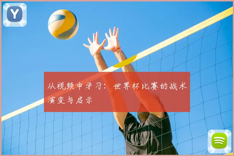 从视频中学习:世界杯比赛的战术演变与启示