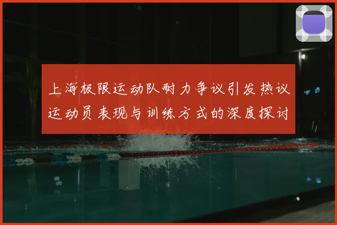 上海极限运动队耐力争议引发热议运动员表现与训练方式的深度探讨
