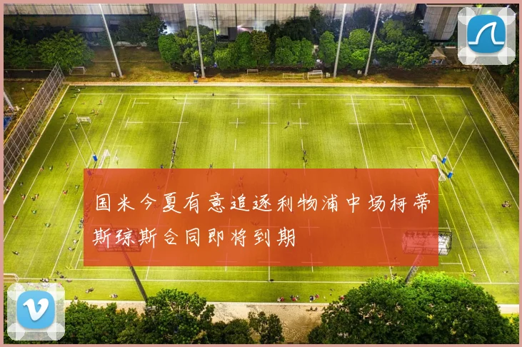 国米今夏有意追逐利物浦中场柯蒂斯琼斯合同即将到期