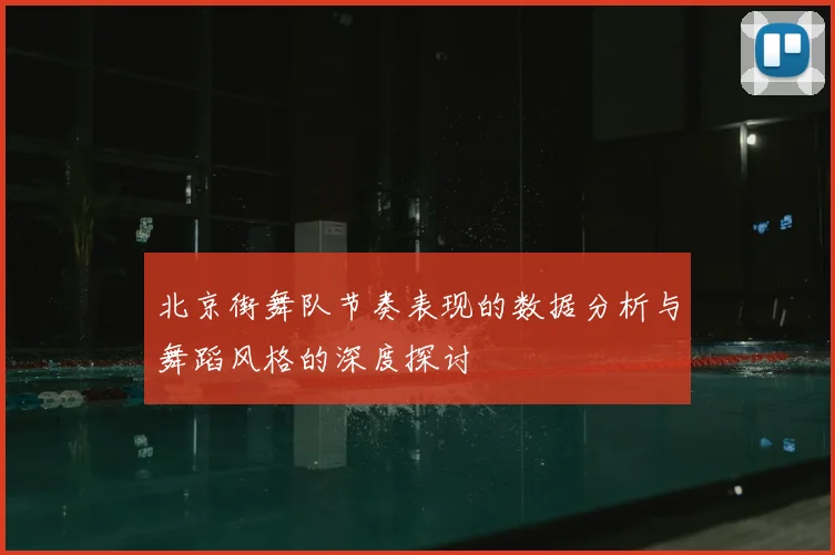 北京街舞队节奏表现的数据分析与舞蹈风格的深度探讨