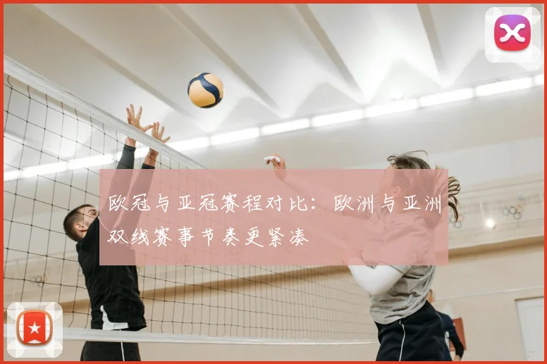 欧冠与亚冠赛程对比:欧洲与亚洲双线赛事节奏更紧凑