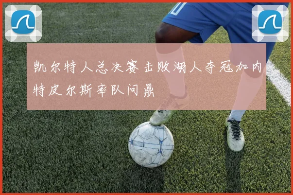 凯尔特人总决赛击败湖人夺冠加内特皮尔斯率队问鼎