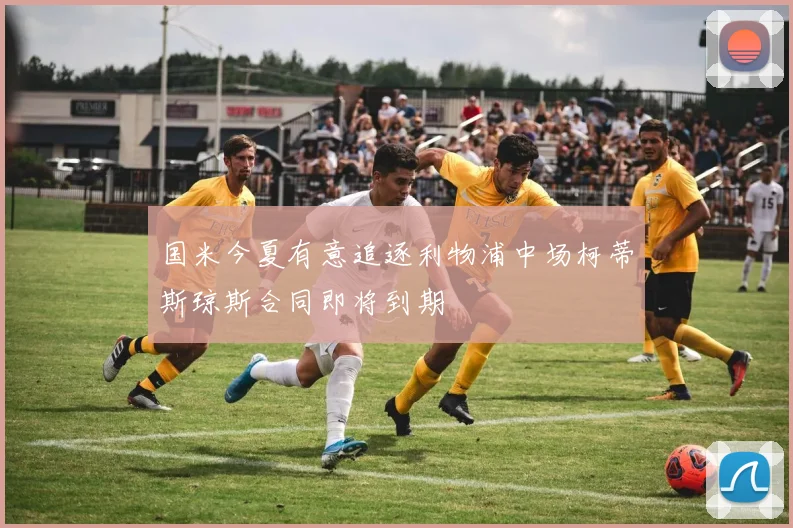 国米今夏有意追逐利物浦中场柯蒂斯琼斯合同即将到期