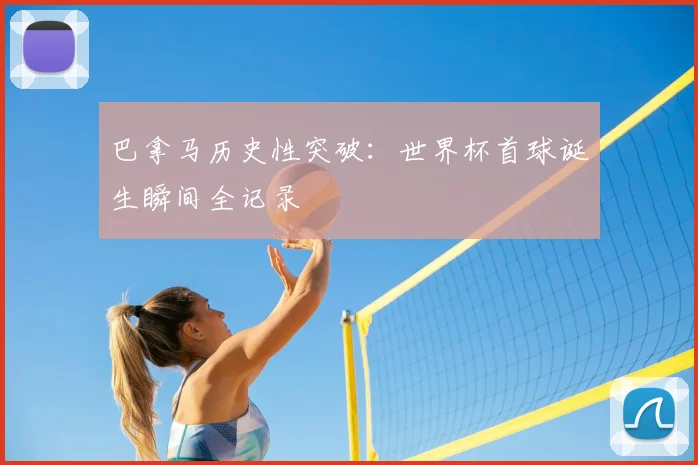巴拿马历史性突破:世界杯首球诞生瞬间全记录