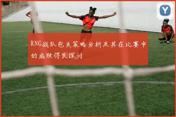 RNG战队包夹策略分析及其在比赛中的成败得失探讨