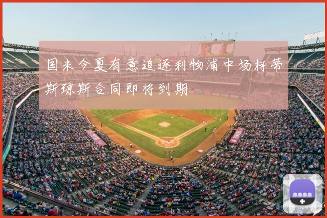 国米今夏有意追逐利物浦中场柯蒂斯琼斯合同即将到期